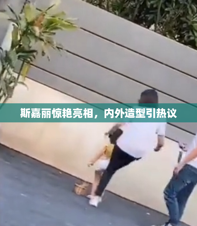 斯嘉丽惊艳亮相，内外造型引热议