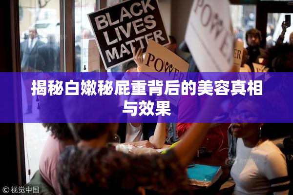 揭秘白嫩秘屁重背后的美容真相与效果