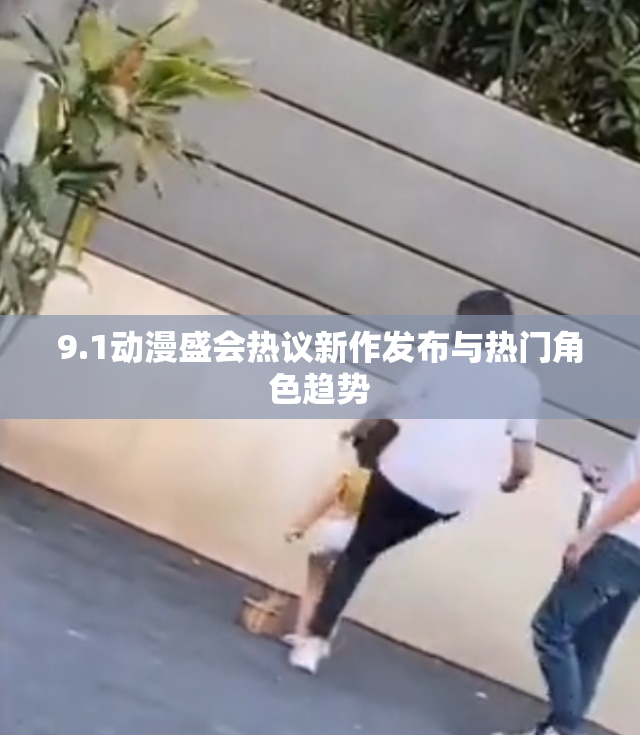 9.1动漫盛会热议新作发布与热门角色趋势