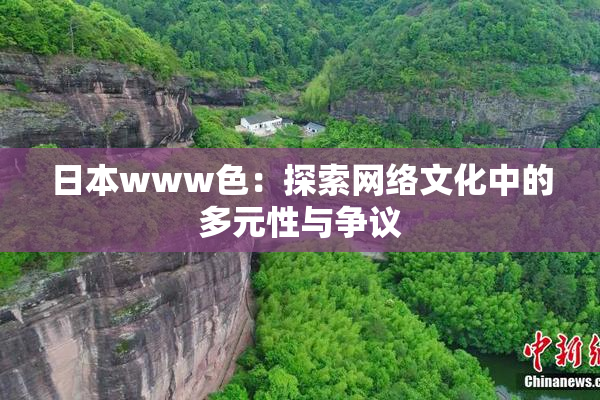 日本www色：探索网络文化中的多元性与争议