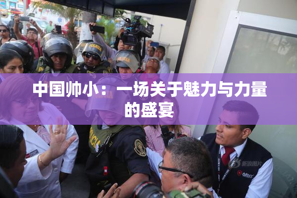 中国帅小：一场关于魅力与力量的盛宴