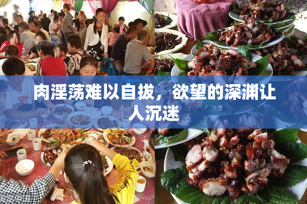 肉淫荡难以自拔，欲望的深渊让人沉迷