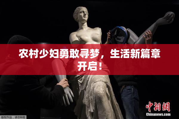 农村少妇勇敢寻梦，生活新篇章开启！