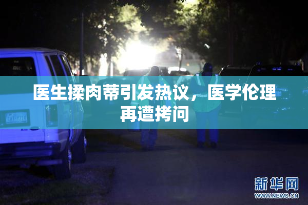 医生揉肉蒂引发热议，医学伦理再遭拷问