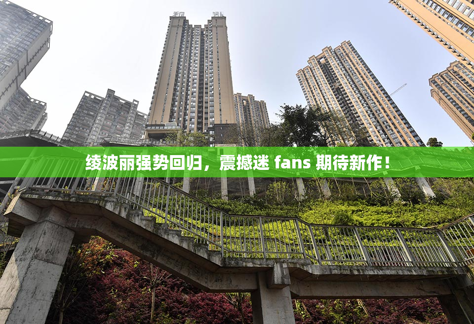 绫波丽强势回归，震撼迷 fans 期待新作！