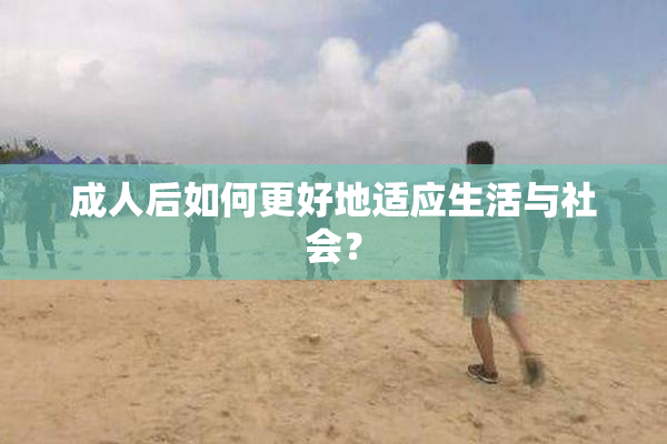 成人后如何更好地适应生活与社会？