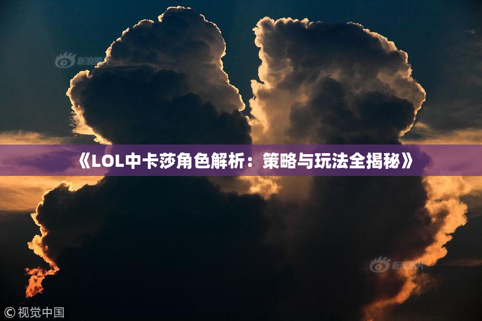 《LOL中卡莎角色解析：策略与玩法全揭秘》