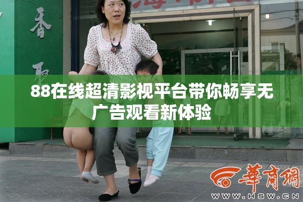 88在线超清影视平台带你畅享无广告观看新体验