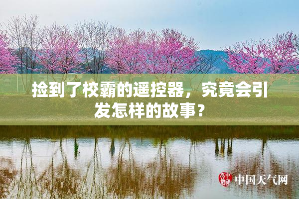 捡到了校霸的遥控器，究竟会引发怎样的故事？