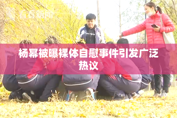 杨幂被曝裸体自慰事件引发广泛热议