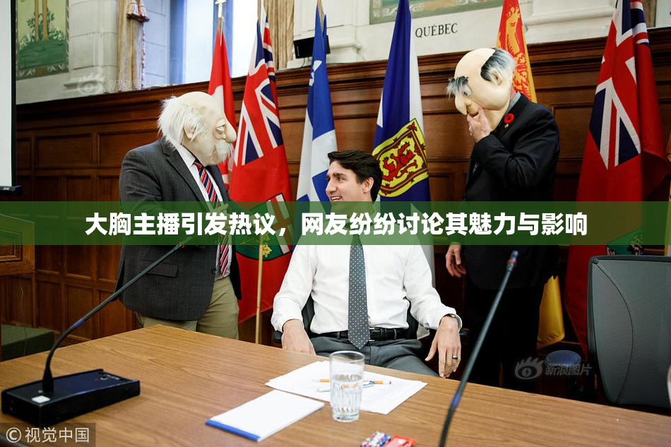 大胸主播引发热议，网友纷纷讨论其魅力与影响
