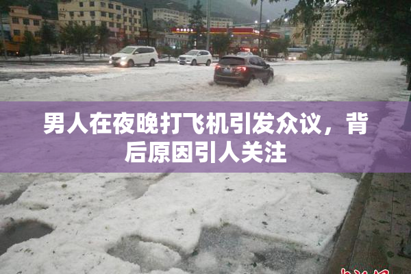 男人在夜晚打飞机引发众议，背后原因引人关注