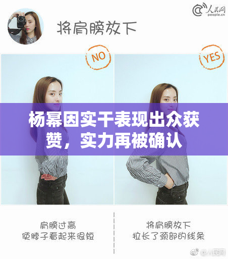 杨幂因实干表现出众获赞，实力再被确认