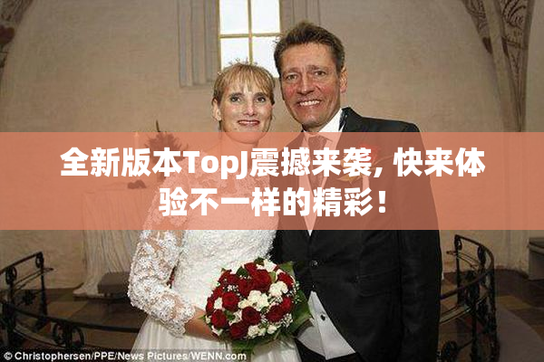 全新版本TopJ震撼来袭, 快来体验不一样的精彩！