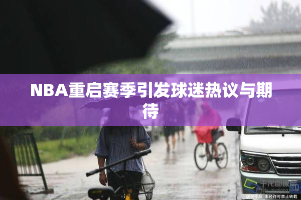 NBA重启赛季引发球迷热议与期待