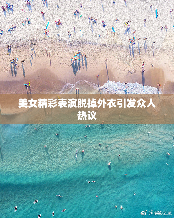 美女精彩表演脱掉外衣引发众人热议