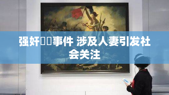 强奸亂倫事件 涉及人妻引发社会关注