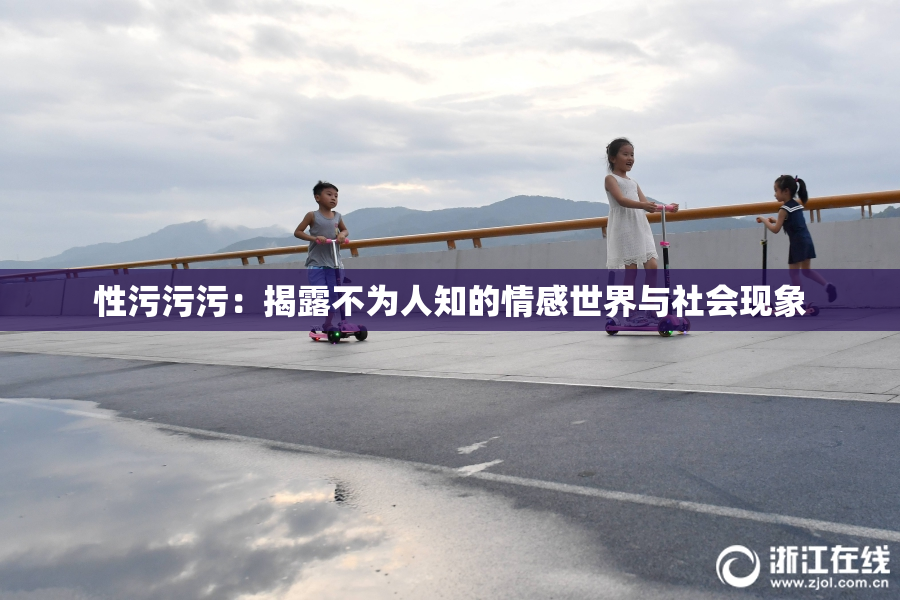 性污污污：揭露不为人知的情感世界与社会现象