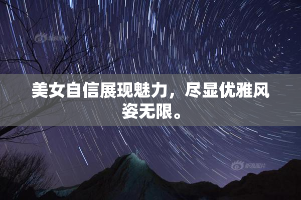 美女自信展现魅力，尽显优雅风姿无限。