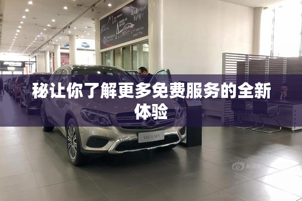 秘让你了解更多免费服务的全新体验