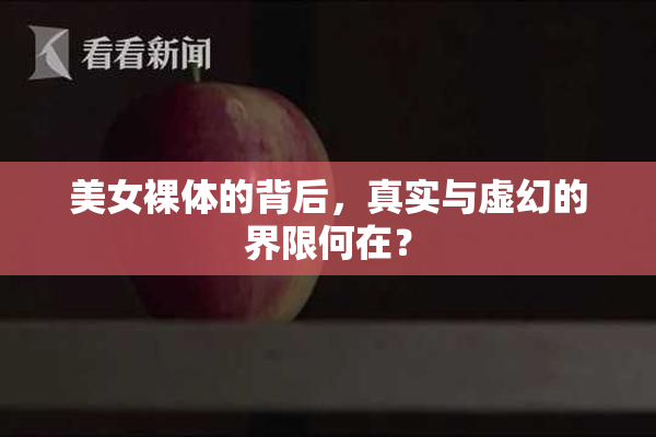 美女裸体的背后，真实与虚幻的界限何在？