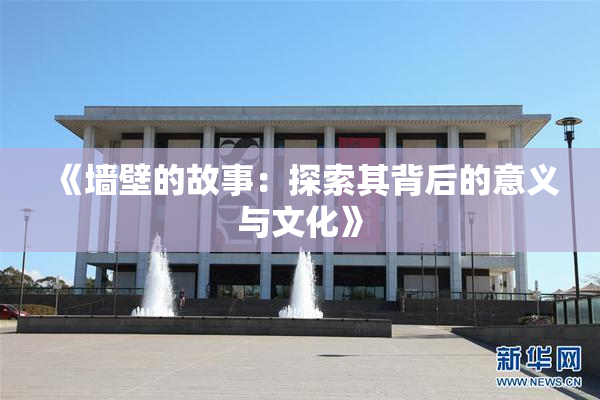 《墙壁的故事：探索其背后的意义与文化》