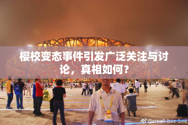 樱校变态事件引发广泛关注与讨论，真相如何？
