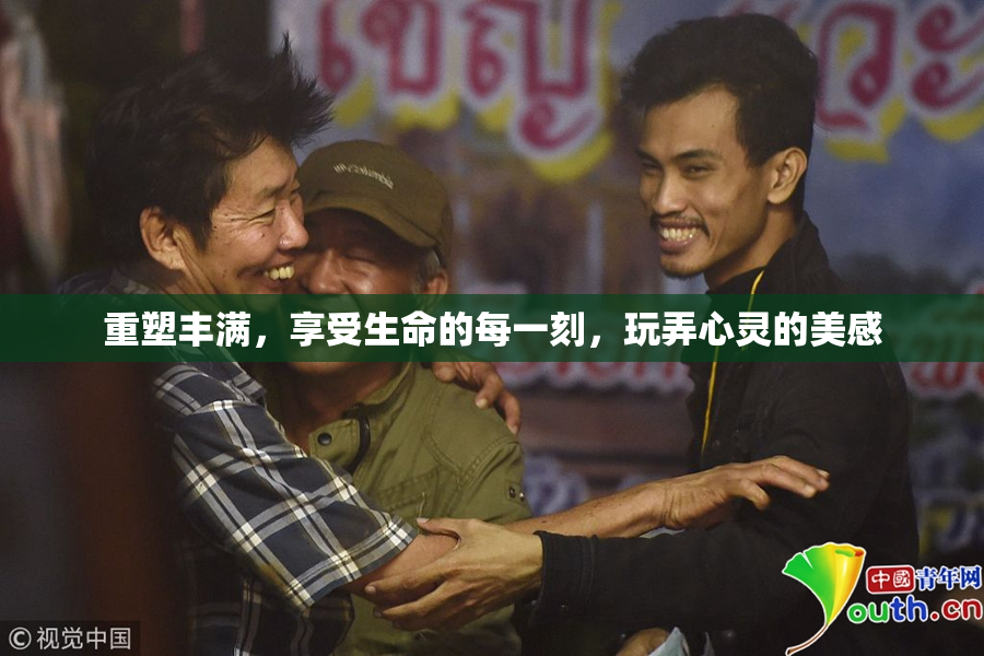 重塑丰满，享受生命的每一刻，玩弄心灵的美感