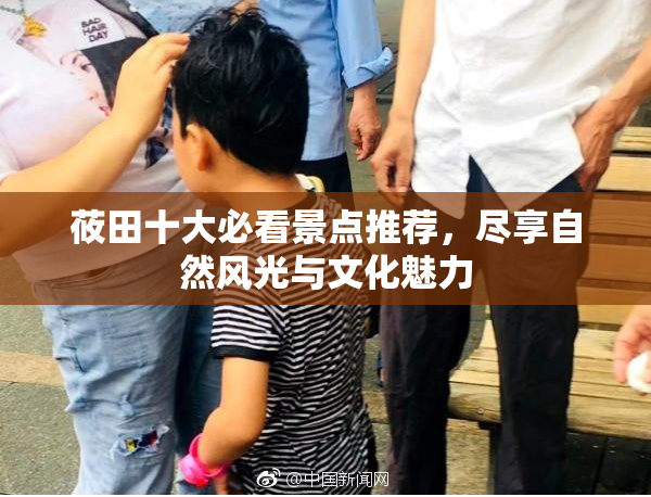 莜田十大必看景点推荐，尽享自然风光与文化魅力
