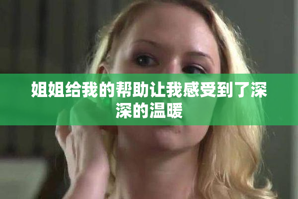 姐姐给我的帮助让我感受到了深深的温暖