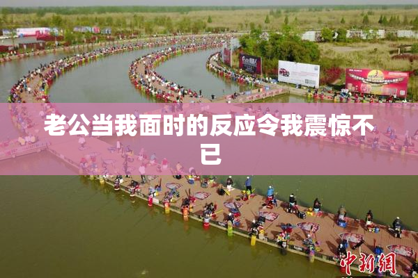 老公当我面时的反应令我震惊不已