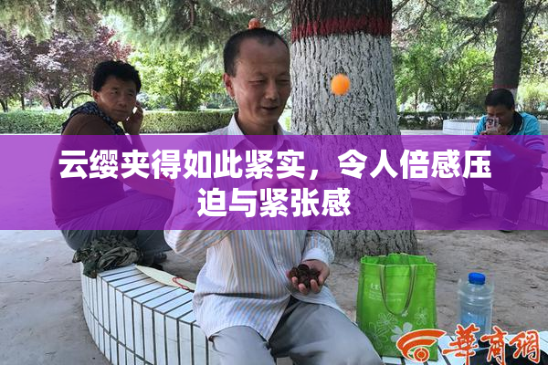 云缨夹得如此紧实，令人倍感压迫与紧张感