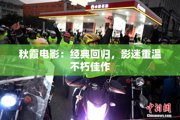 秋霞电影：经典回归，影迷重温不朽佳作