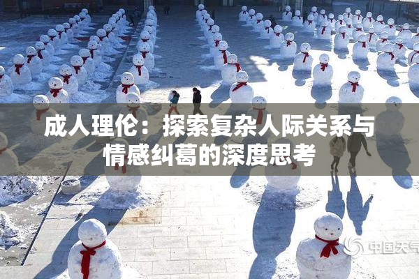 成人理伦：探索复杂人际关系与情感纠葛的深度思考