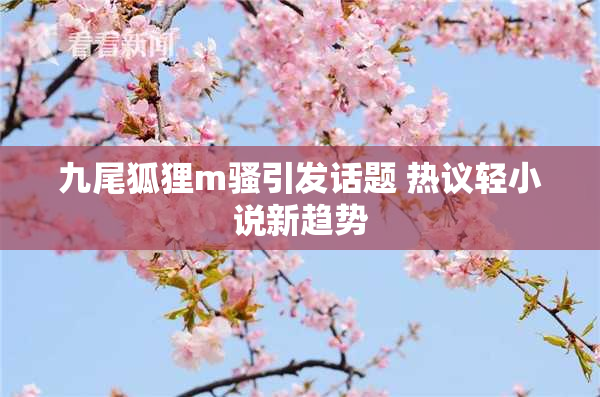 九尾狐狸m骚引发话题 热议轻小说新趋势