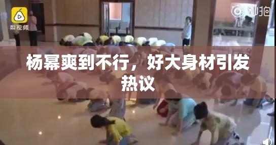 杨幂爽到不行，好大身材引发热议