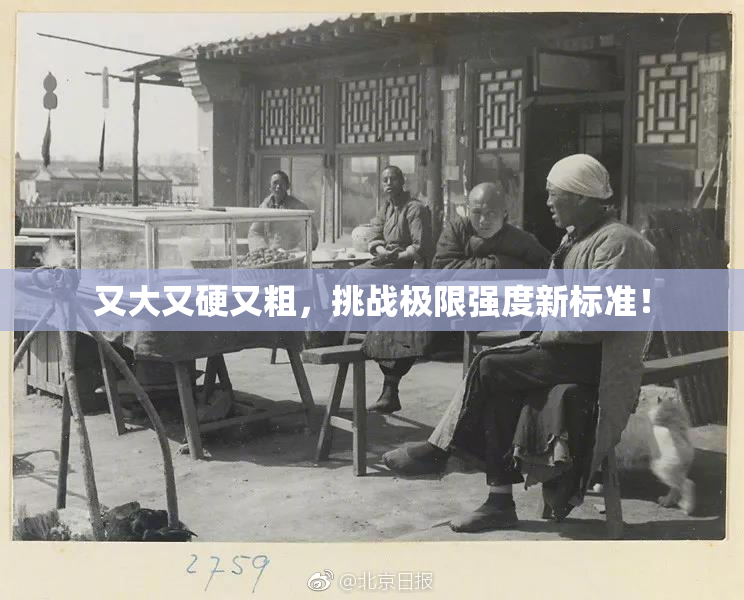 又大又硬又粗，挑战极限强度新标准！