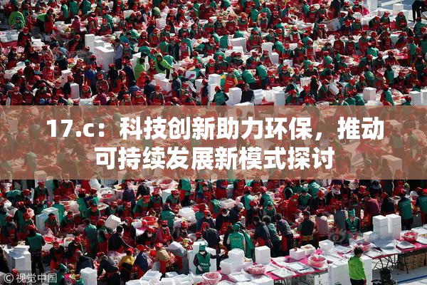 17.c：科技创新助力环保，推动可持续发展新模式探讨