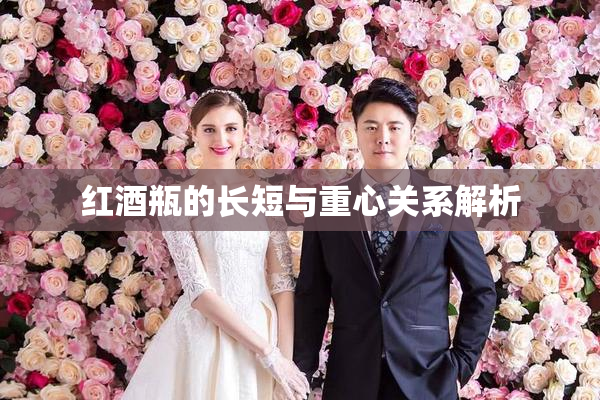 红酒瓶的长短与重心关系解析