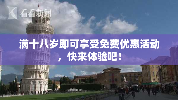 满十八岁即可享受免费优惠活动，快来体验吧！