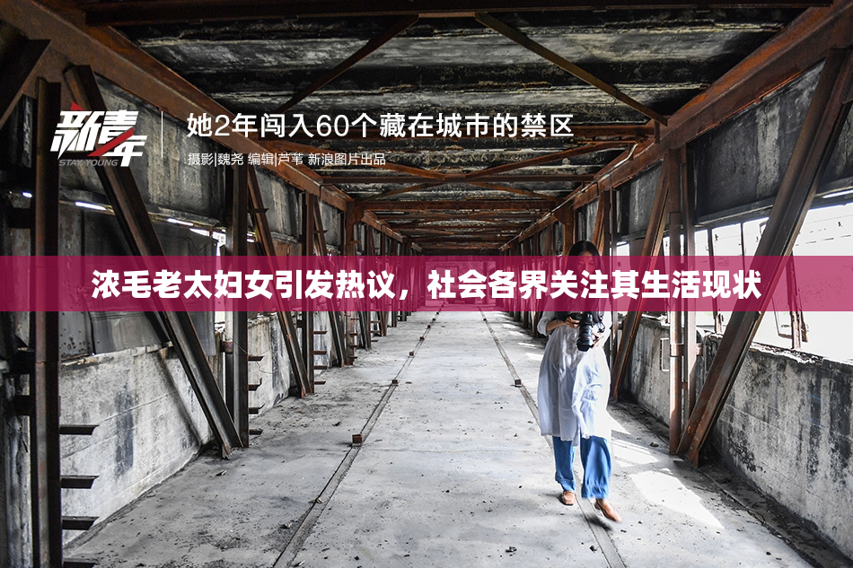 浓毛老太妇女引发热议，社会各界关注其生活现状