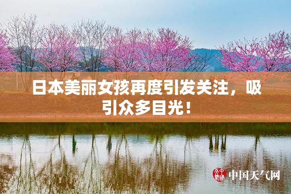 日本美丽女孩再度引发关注，吸引众多目光！