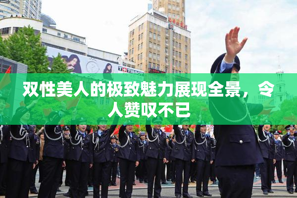 双性美人的极致魅力展现全景，令人赞叹不已
