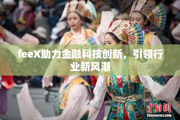 feeX助力金融科技创新，引领行业新风潮