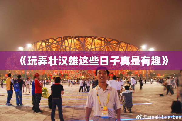 《玩弄壮汉雄这些日子真是有趣》