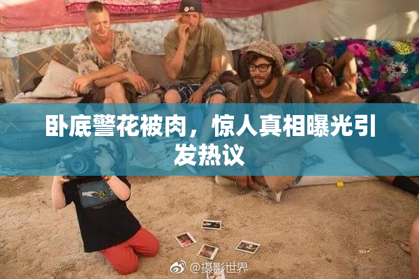 卧底警花被肉，惊人真相曝光引发热议