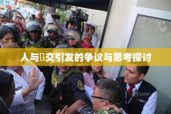 人与嘼交引发的争议与思考探讨