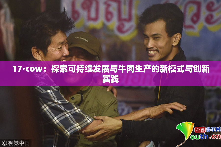 17·cow：探索可持续发展与牛肉生产的新模式与创新实践