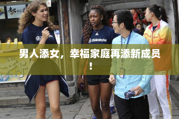 男人添女，幸福家庭再添新成员！