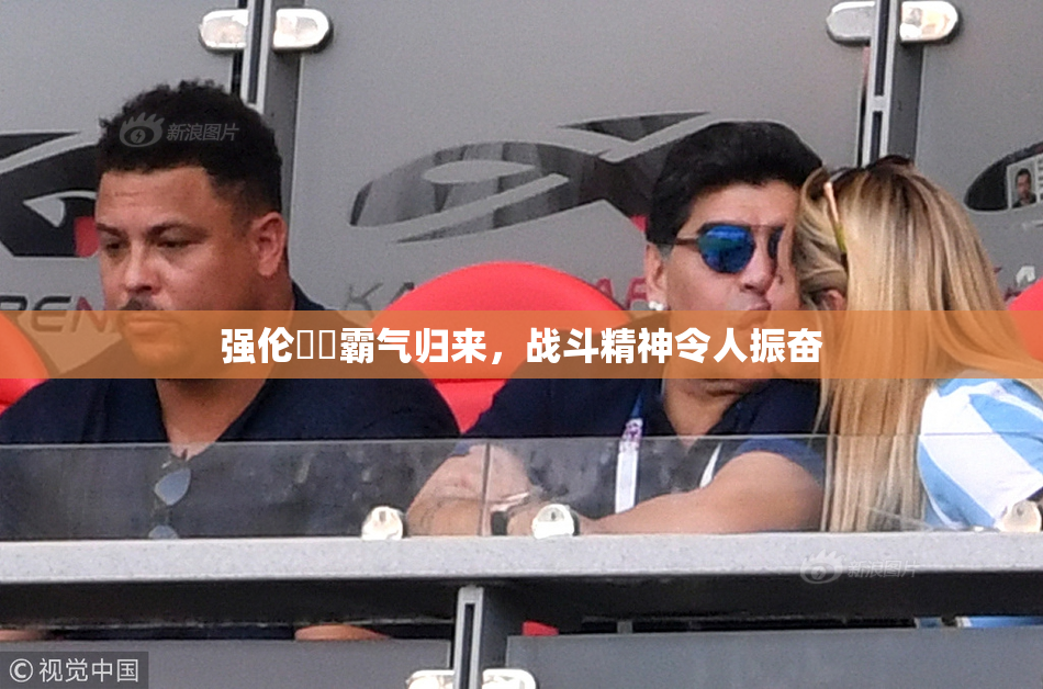 强伦妺妺霸气归来，战斗精神令人振奋